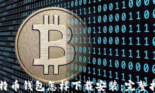 
比特币钱包怎样下载安装：完整指南