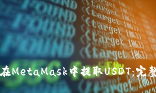 如何在MetaMask中提取USDT：完整指南