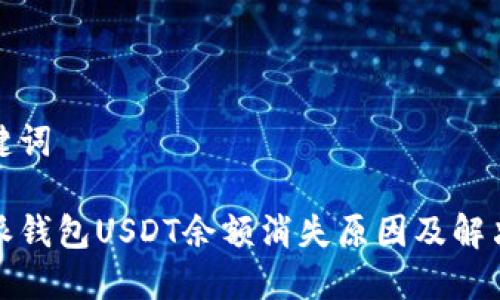 和关键词

比特派钱包USDT余额消失原因及解决方法