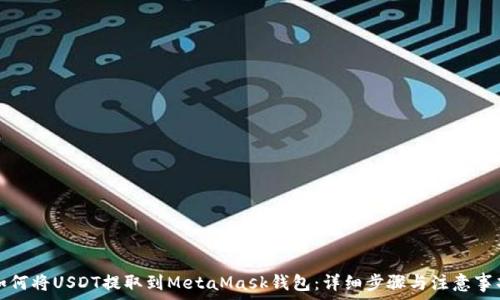   
如何将USDT提取到MetaMask钱包：详细步骤与注意事项
