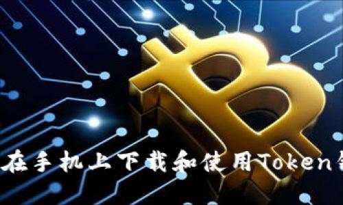 如何在手机上下载和使用Token钱包？