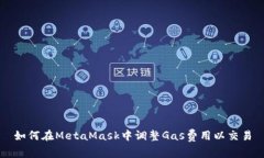 如何在MetaMask中调整Gas费用以交易