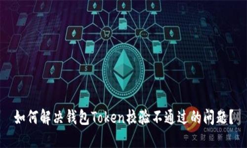 如何解决钱包Token校验不通过的问题？