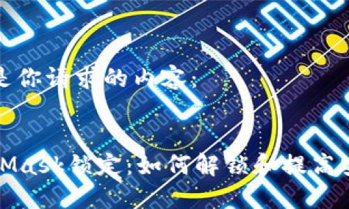 以下是你请求的内容：


MetaMask锁定：如何解锁和提高安全性