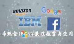 比特币现金（BCH）最佳推荐与使用指南