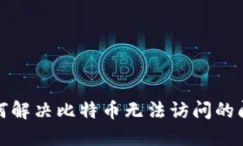 如何解决比特币无法访问的问题